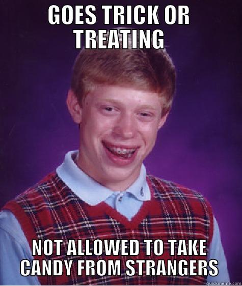 GOES TRICK OR TREATING NOT ALLOWED TO TAKE CANDY FROM STRANGERS Bad Luck Brian