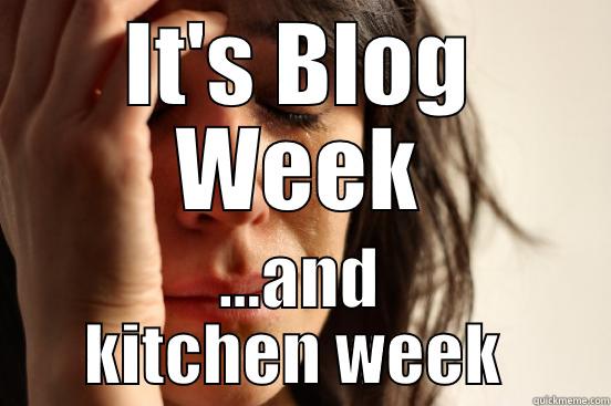 IT'S BLOG WEEK ...AND KITCHEN WEEK  First World Problems
