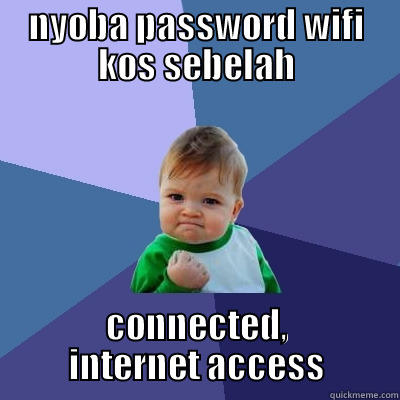 NYOBA PASSWORD WIFI KOS SEBELAH CONNECTED, INTERNET ACCESS Success Kid