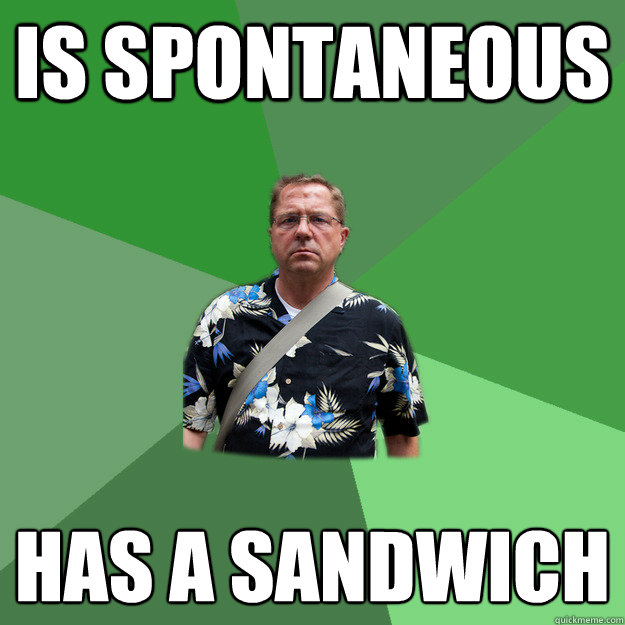 is spontaneous has a sandwich
  Nervous Vacation Dad
