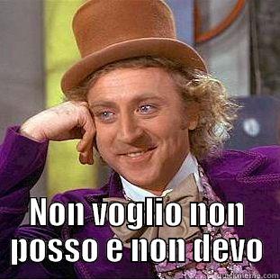  NON VOGLIO NON POSSO E NON DEVO Condescending Wonka