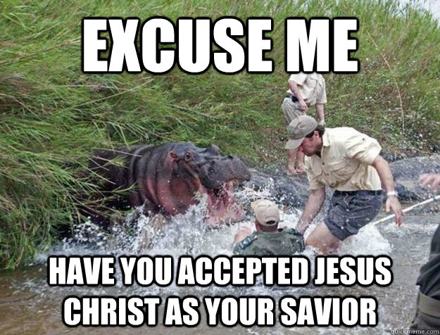 EXCUSE ME Have you Accepted jesus Christ as your savior - EXCUSE ME Have you Accepted jesus Christ as your savior  Misc