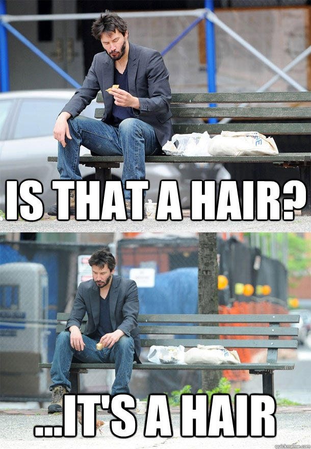 Is that a hair? ...It's a Hair - Is that a hair? ...It's a Hair  Sad Keanu