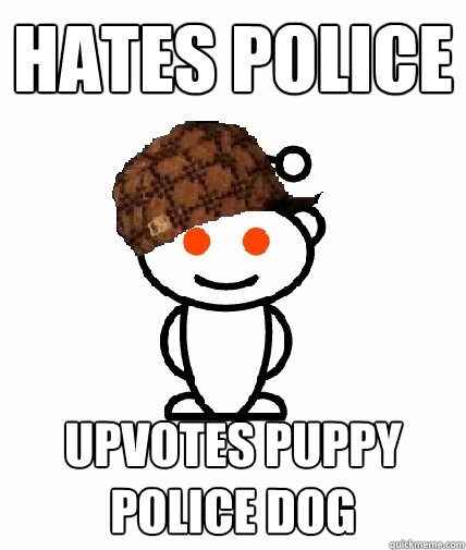 HATES POLICE upvotes puppy police dog  Scumbag Reddit