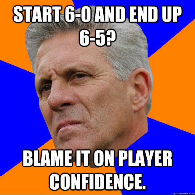 Start 6-0 and end up 6-5? Blame it on player confidence.   Uninformed Zook