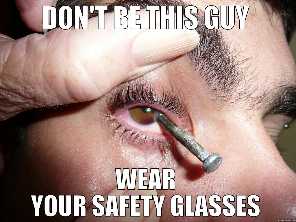 DON'T BE THIS GUY WEAR YOUR SAFETY GLASSES Misc