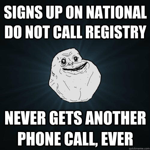 signs up on national do not call registry never gets another phone call, ever - signs up on national do not call registry never gets another phone call, ever  Forever Alone