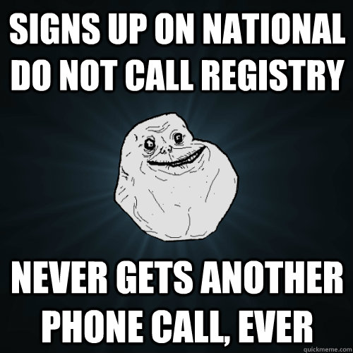 signs up on national do not call registry never gets another phone call, ever  Forever Alone
