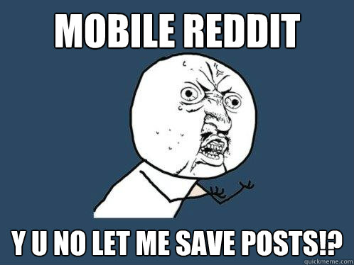 Mobile Reddit Y U No let me save posts!?  Y U No