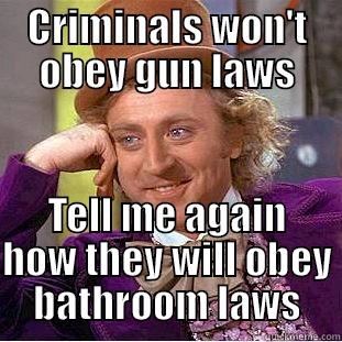 CRIMINALS WON'T OBEY GUN LAWS TELL ME AGAIN HOW THEY WILL OBEY BATHROOM LAWS Condescending Wonka