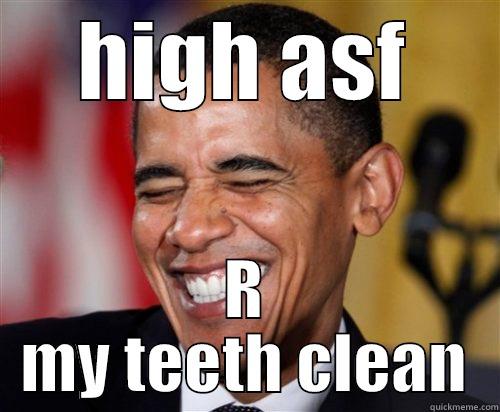 HIGH ASF R MY TEETH CLEAN Scumbag Obama