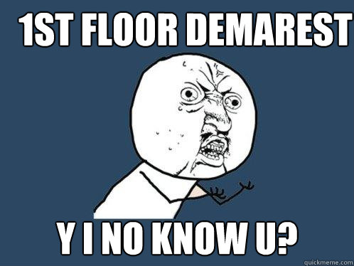 1st floor demarest y i no know u?  Y U No