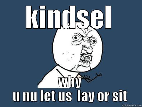 KINDSEL WHY U NU LET US  LAY OR SIT Y U No