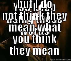 YOU KEEP USING THOSE WORDS BUT I DO NOT THINK THEY MEAN WHAT YOU THINK THEY MEAN Misc