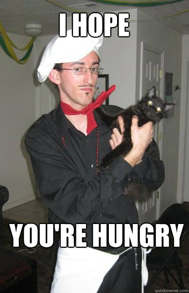 I hope





 you're hungry - I hope





 you're hungry  Chef Death