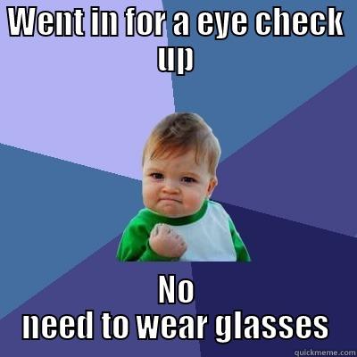 WENT IN FOR A EYE CHECK UP NO NEED TO WEAR GLASSES Success Kid