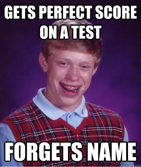 Gets perfect score on a test forgets name - Gets perfect score on a test forgets name  Bad Luck Brian