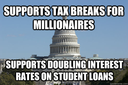 supports tax breaks for millionaires supports doubling interest rates on student loans  Scumbag Congress