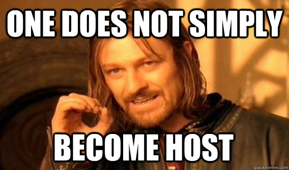 ONE DOES NOT SIMPLY BECOME HOST  One Does Not Simply
