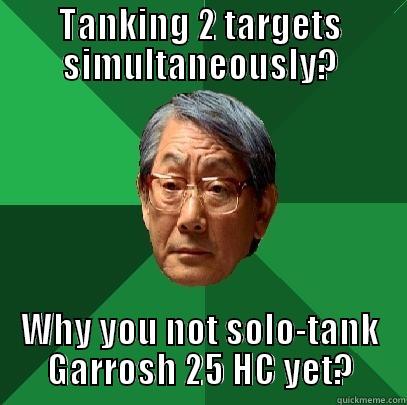 How to tank - TANKING 2 TARGETS SIMULTANEOUSLY? WHY YOU NOT SOLO-TANK GARROSH 25 HC YET? High Expectations Asian Father