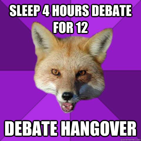 Sleep 4 Hours Debate For 12 Debate Hangover  Forensics Fox