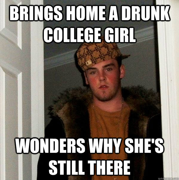 brings home a drunk college girl wonders why she's still there  Scumbag Steve