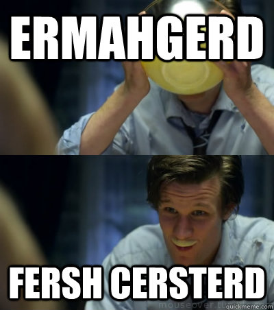 ermahgerd fersh cersterd  