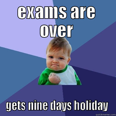 EXAMS ARE OVER GETS NINE DAYS HOLIDAY Success Kid