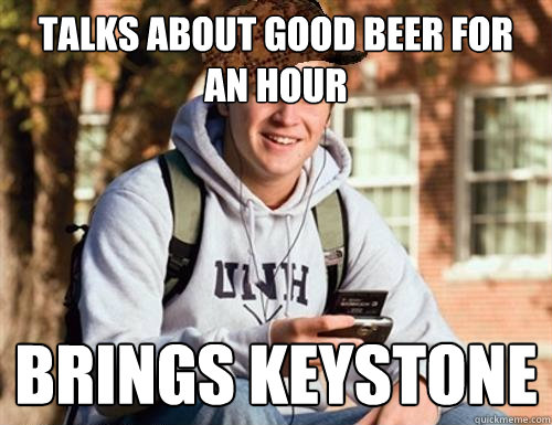 talks about good beer for an hour brings keystone  College Freshman