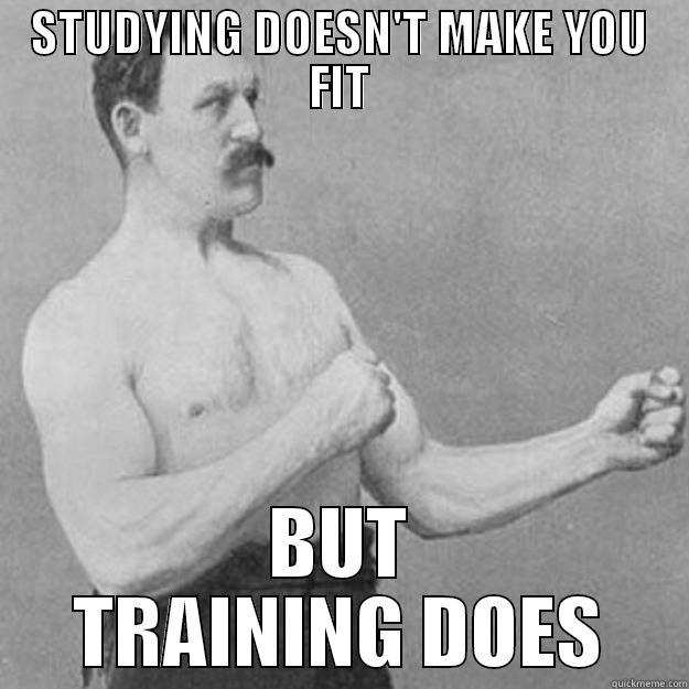 STUDYING DOESN'T MAKE YOU FIT BUT TRAINING DOES overly manly man