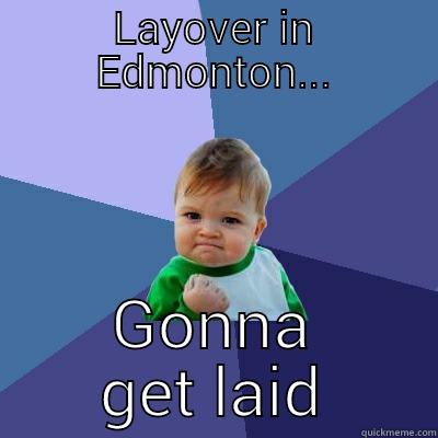 Its fly day bitches! - LAYOVER IN EDMONTON... GONNA GET LAID Success Kid