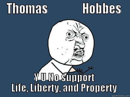 THOMAS                HOBBES Y U NO SUPPORT LIFE, LIBERTY, AND PROPERTY Y U No