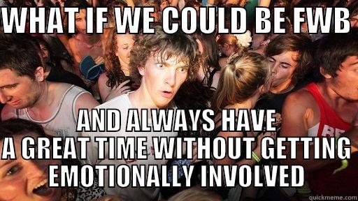 WHAT IF WE COULD BE FWB  AND ALWAYS HAVE A GREAT TIME WITHOUT GETTING EMOTIONALLY INVOLVED Sudden Clarity Clarence