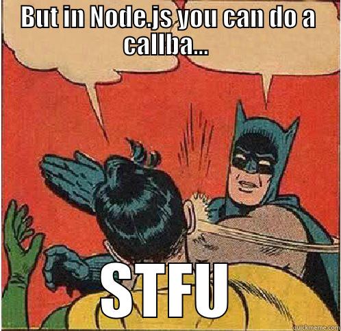 ouais ouais - BUT IN NODE.JS YOU CAN DO A CALLBA...  STFU Batman Slapping Robin