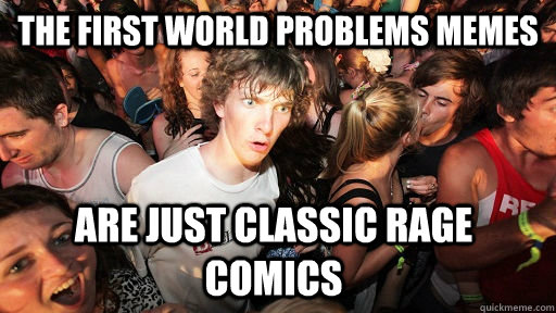 the first world problems memes are just classic rage comics  Sudden Clarity Clarence