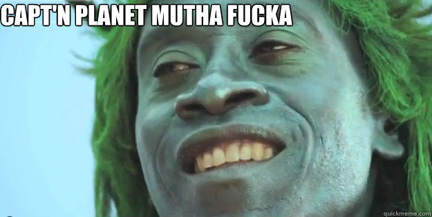 Capt'n Planet Mutha Fucka


  Captain Planet