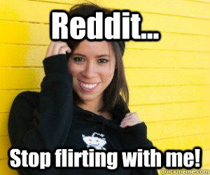 Reddit... Stop flirting with me! - Reddit... Stop flirting with me!  Reddit Girl