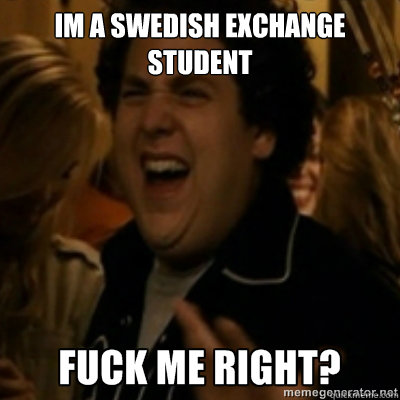 im a swedish exchange student   fuck me right