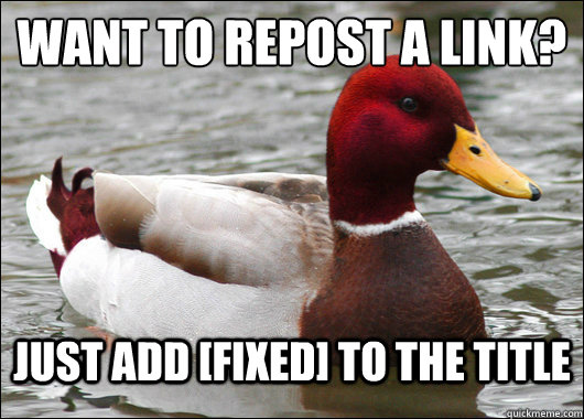 Want to repost a link?
 just add [fixed] to the title  Malicious Advice Mallard