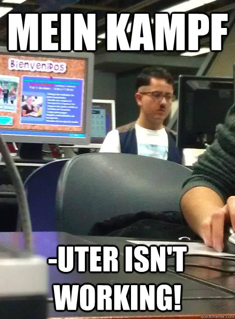 Mein kampf -uter isn't working! - Mein kampf -uter isn't working!  HIPSTER HITLER