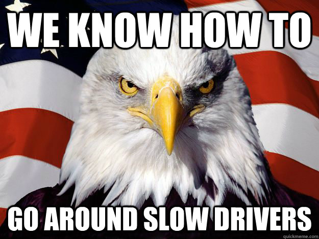 we know how to go around slow drivers  One-up America