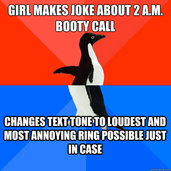 Girl makes joke about 2 a.m. booty call Changes text tone to loudest and most annoying ring possible just in case - Girl makes joke about 2 a.m. booty call Changes text tone to loudest and most annoying ring possible just in case  Socially Awesome Awkward Penguin