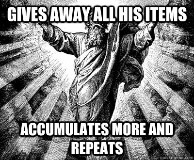 Gives away all his items accumulates more and repeats  Awesome Adam