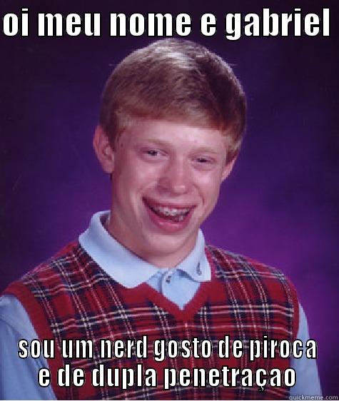 OI MEU NOME E GABRIEL  SOU UM NERD GOSTO DE PIROCA E DE DUPLA PENETRAÇAO Bad Luck Brian