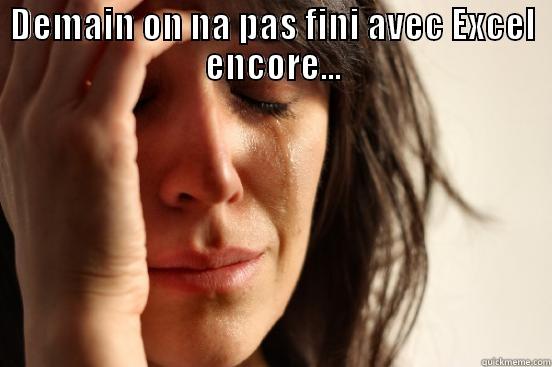 DEMAIN ON NA PAS FINI AVEC EXCEL ENCORE...  First World Problems