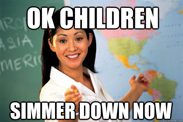 ok children simmer down now - Unhelpful High School Teacher - quickmeme.