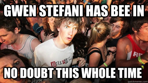 Gwen Stefani has bee in No Doubt this whole time - Gwen Stefani has bee in No Doubt this whole time  Sudden Clarity Clarence