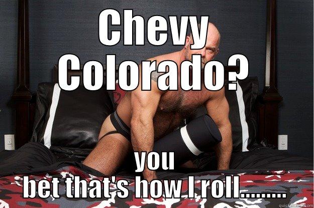 CHEVY COLORADO? YOU BET THAT'S HOW I ROLL......... Gorilla Man