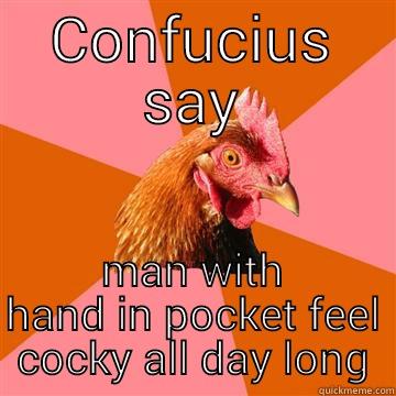CONFUCIUS SAY MAN WITH HAND IN POCKET FEEL COCKY ALL DAY LONG Anti-Joke Chicken
