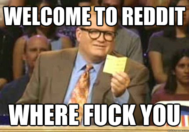 Welcome to Reddit where Fuck You - Welcome to Reddit where Fuck You  Welcome to